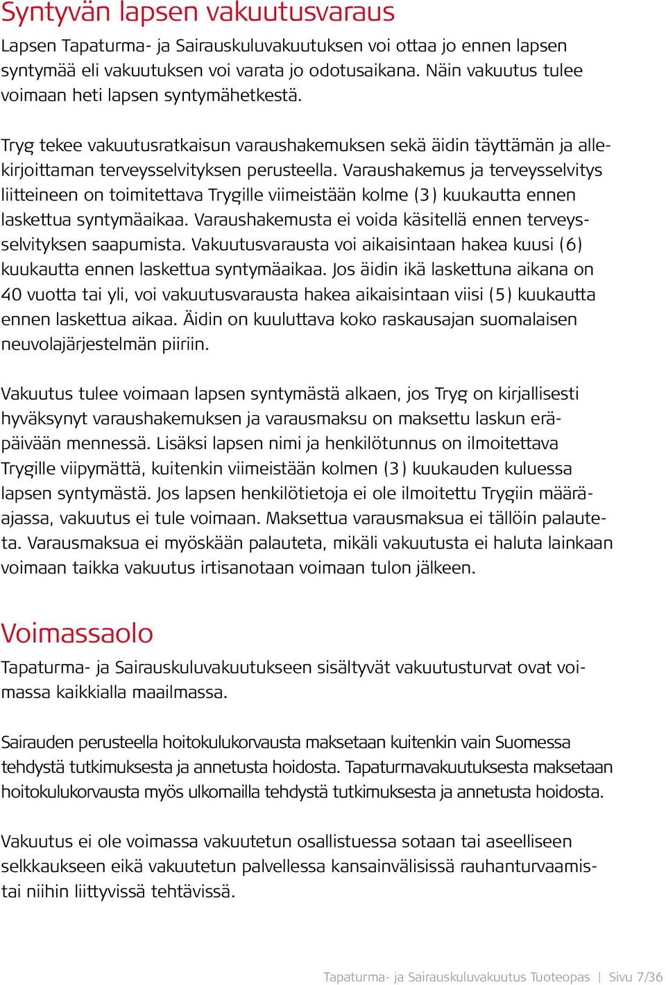 Varaushakemus ja terveysselvitys liitteineen on toimitettava Trygille viimeistään kolme (3) kuukautta ennen laskettua syntymäaikaa.