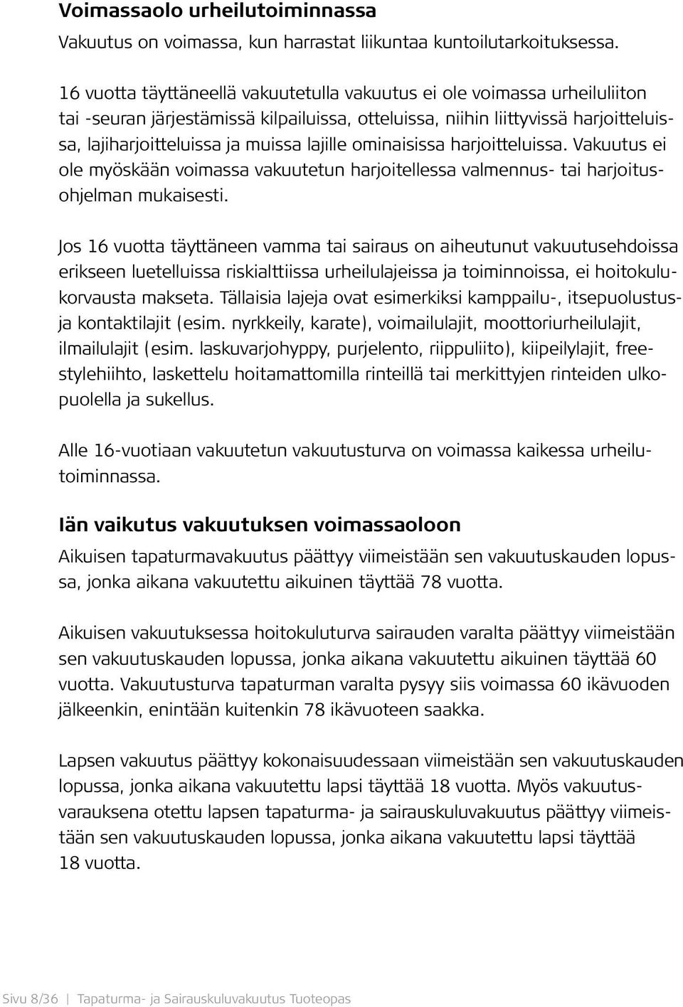 lajille ominaisissa harjoitteluissa. Vakuutus ei ole myöskään voimassa vakuutetun harjoitellessa valmennus- tai harjoitusohjelman mukaisesti.