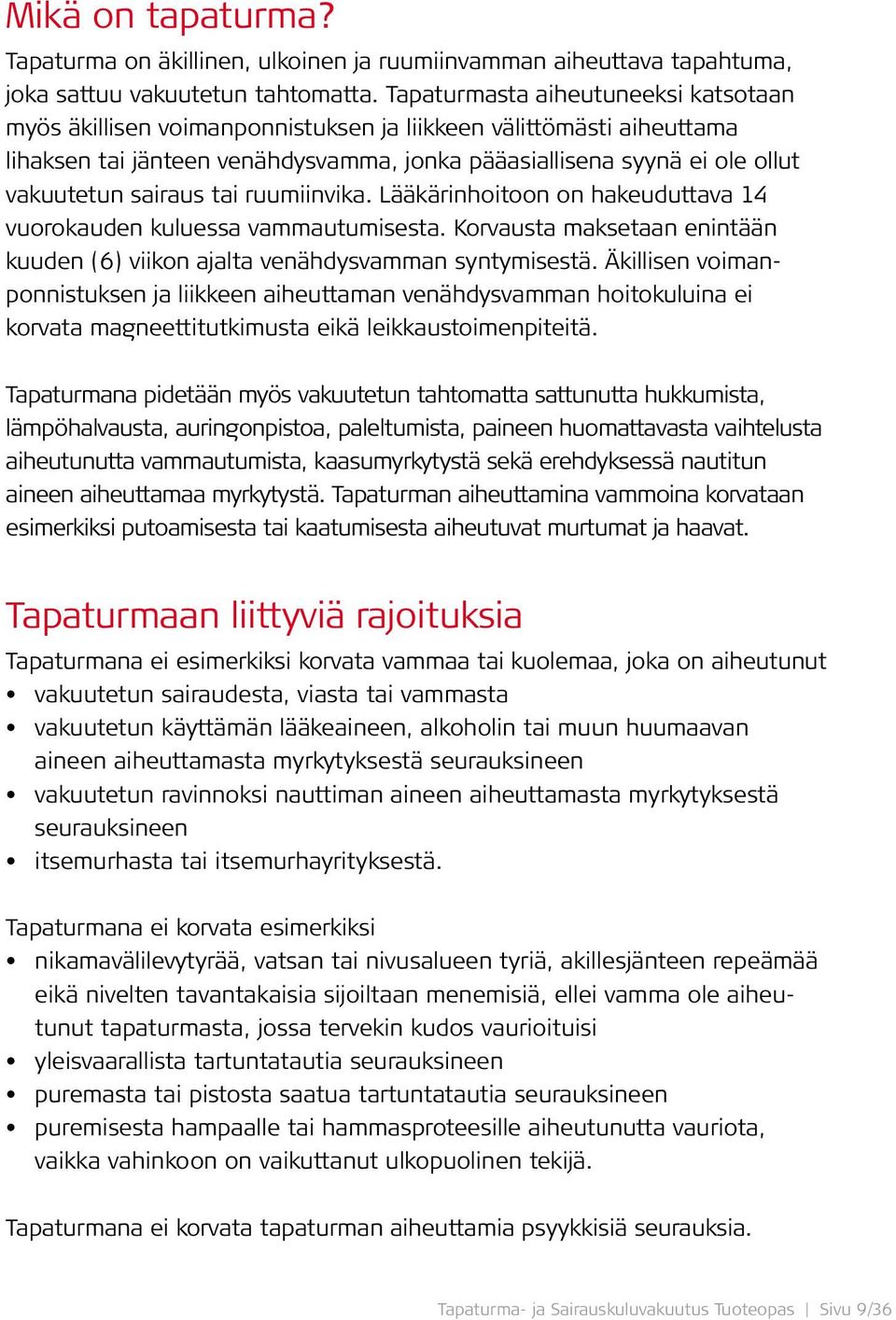 sairaus tai ruumiinvika. Lääkärinhoitoon on hakeuduttava 14 vuorokauden kuluessa vammautumisesta. Korvausta maksetaan enintään kuuden (6) viikon ajalta venähdysvamman syntymisestä.