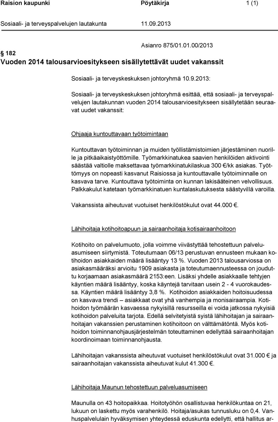 kuntouttavaan työtoimintaan Kuntouttavan työtoiminnan ja muiden työllistämistoimien järjestäminen nuorille ja pitkäaikaistyöttömille.