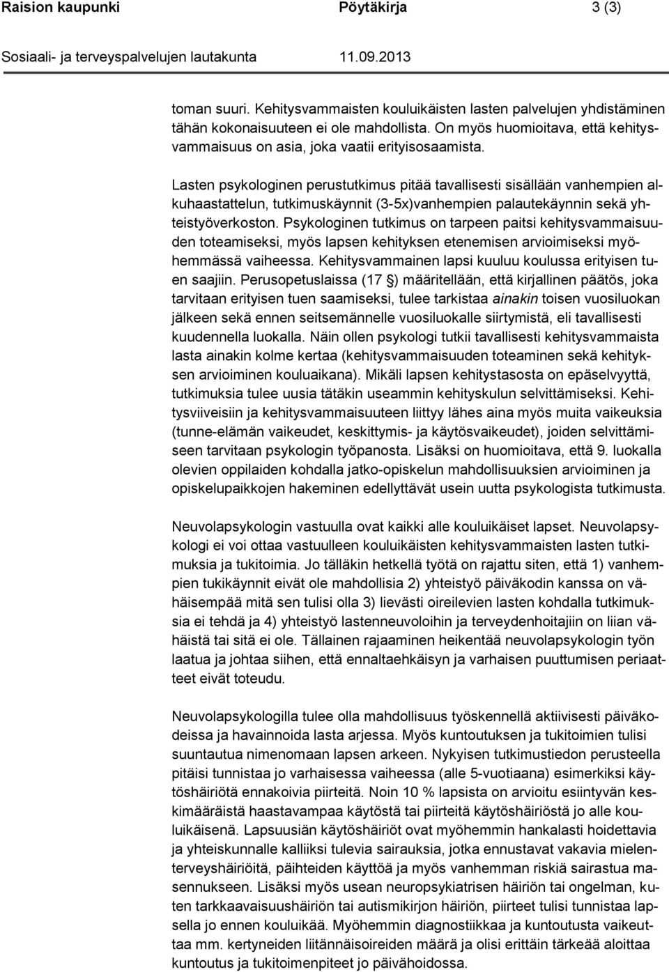 Lasten psykologinen perustutkimus pitää tavallisesti sisällään vanhempien alkuhaastattelun, tutkimuskäynnit (3-5x)vanhempien palautekäynnin sekä yhteistyöverkoston.