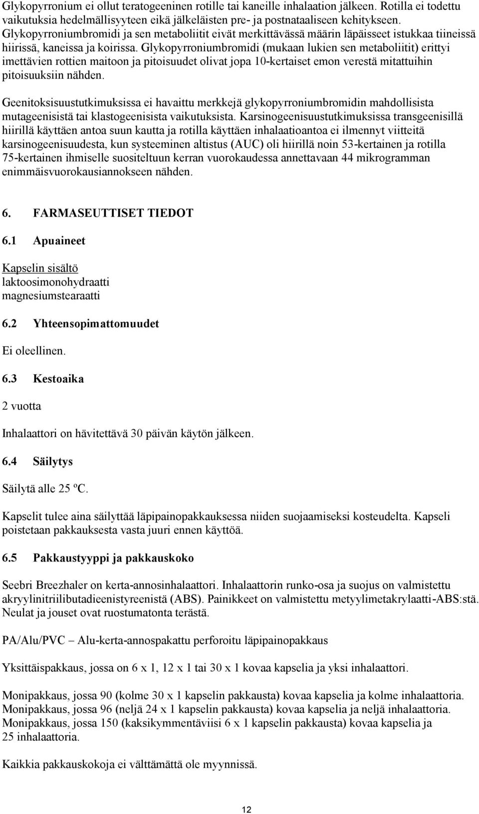 Glykopyrroniumbromidi (mukaan lukien sen metaboliitit) erittyi imettävien rottien maitoon ja pitoisuudet olivat jopa 10-kertaiset emon verestä mitattuihin pitoisuuksiin nähden.