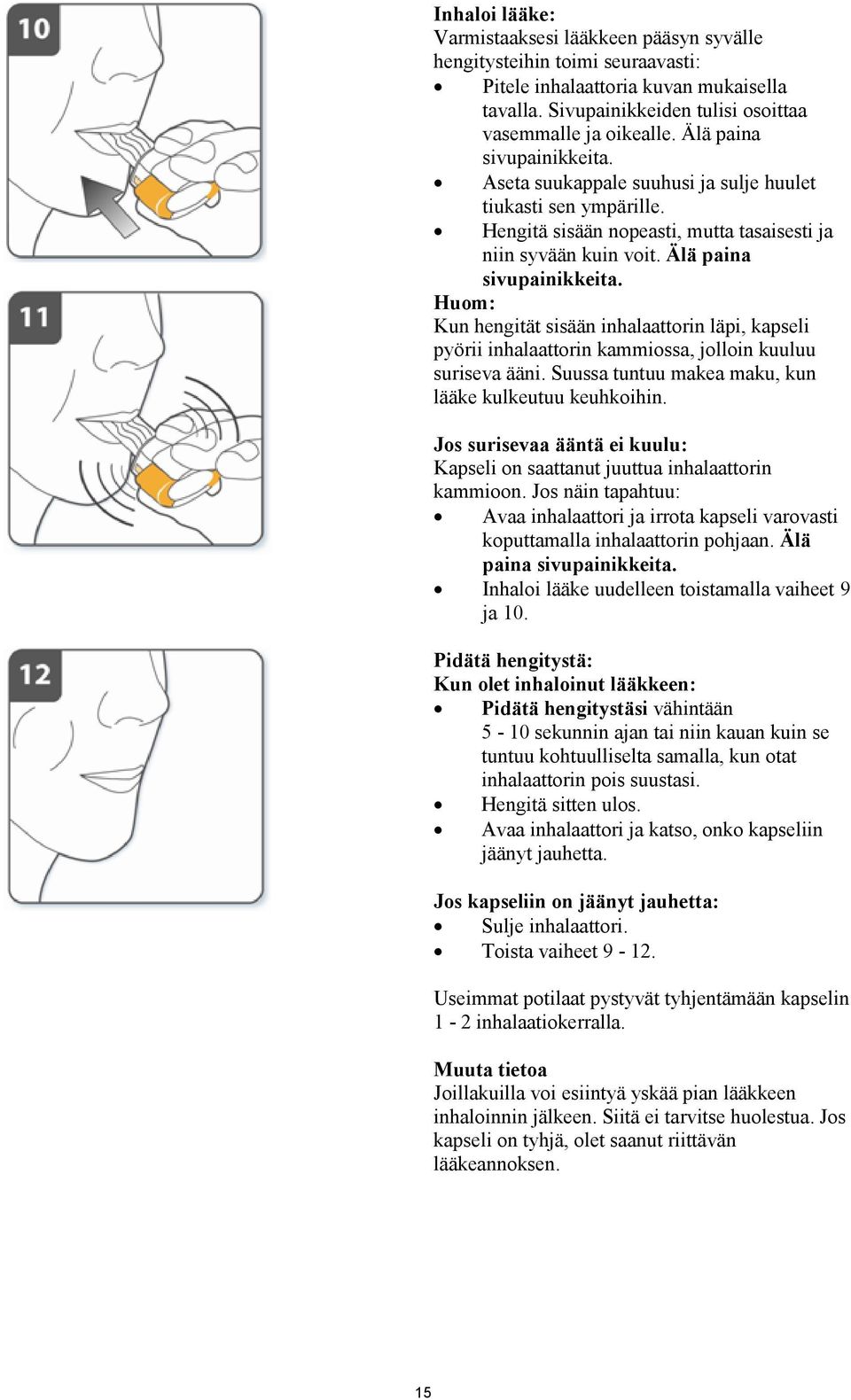 Huom: Kun hengität sisään inhalaattorin läpi, kapseli pyörii inhalaattorin kammiossa, jolloin kuuluu suriseva ääni. Suussa tuntuu makea maku, kun lääke kulkeutuu keuhkoihin.