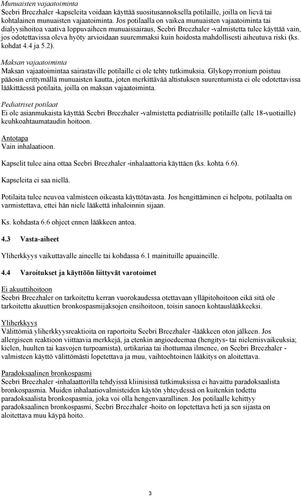 suuremmaksi kuin hoidosta mahdollisesti aiheutuva riski (ks. kohdat 4.4 ja 5.2). Maksan vajaatoiminta Maksan vajaatoimintaa sairastaville potilaille ei ole tehty tutkimuksia.