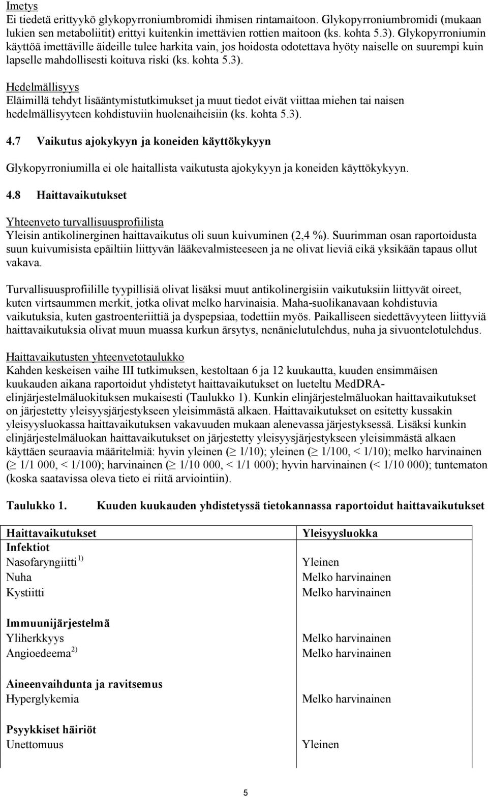 Hedelmällisyys Eläimillä tehdyt lisääntymistutkimukset ja muut tiedot eivät viittaa miehen tai naisen hedelmällisyyteen kohdistuviin huolenaiheisiin (ks. kohta 5.3). 4.