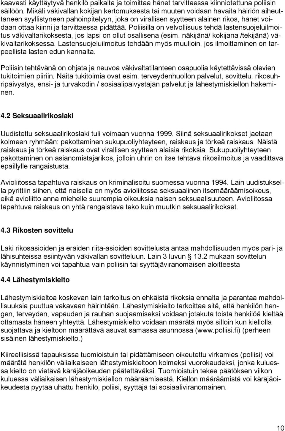 tarvittaessa pidättää. Poliisilla on velvollisuus tehdä lastensuojeluilmoitus väkivaltarikoksesta, jos lapsi on ollut osallisena (esim. näkijänä/ kokijana /tekijänä) väkivaltarikoksessa.