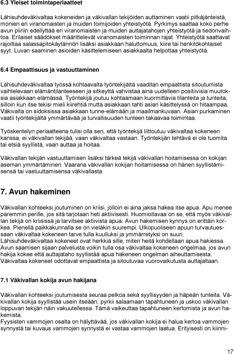 Yhteistyötä saattavat rajoittaa salassapitokäytännön lisäksi asiakkaan haluttomuus, kiire tai henkilökohtaiset syyt. Luvan saaminen asioiden käsittelemiseen asiakkaalta helpottaa yhteistyötä. 6.