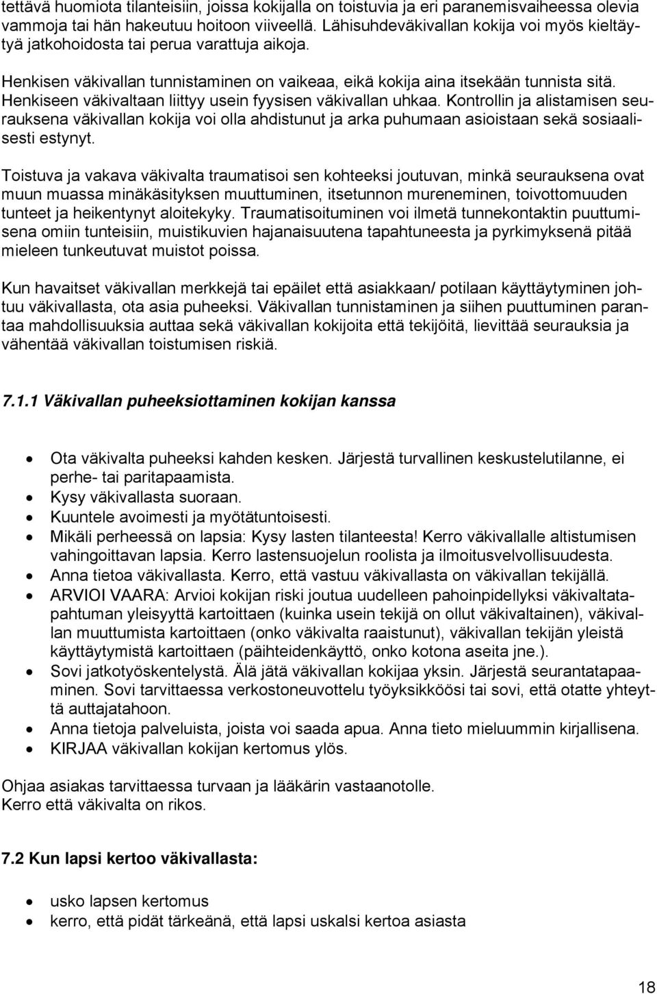 Henkiseen väkivaltaan liittyy usein fyysisen väkivallan uhkaa. Kontrollin ja alistamisen seurauksena väkivallan kokija voi olla ahdistunut ja arka puhumaan asioistaan sekä sosiaalisesti estynyt.