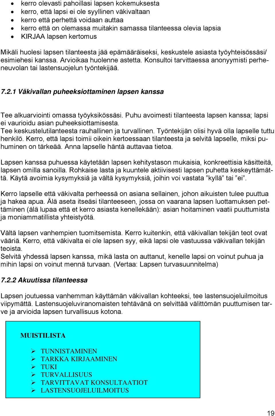 Konsultoi tarvittaessa anonyymisti perheneuvolan tai lastensuojelun työntekijää. 7.2.1 Väkivallan puheeksiottaminen lapsen kanssa Tee alkuarviointi omassa työyksikössäsi.