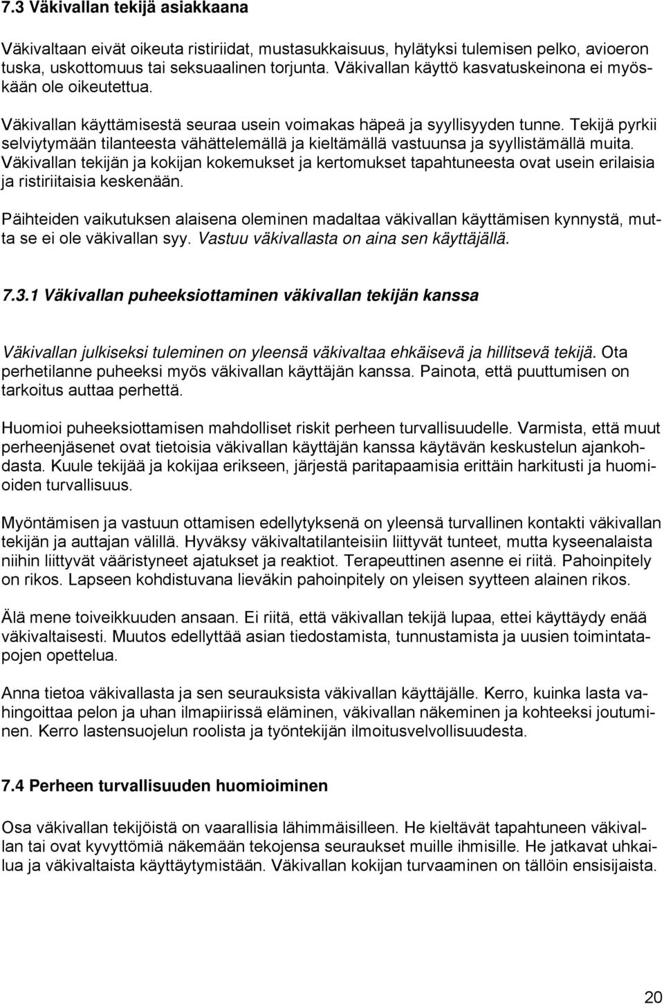 Tekijä pyrkii selviytymään tilanteesta vähättelemällä ja kieltämällä vastuunsa ja syyllistämällä muita.