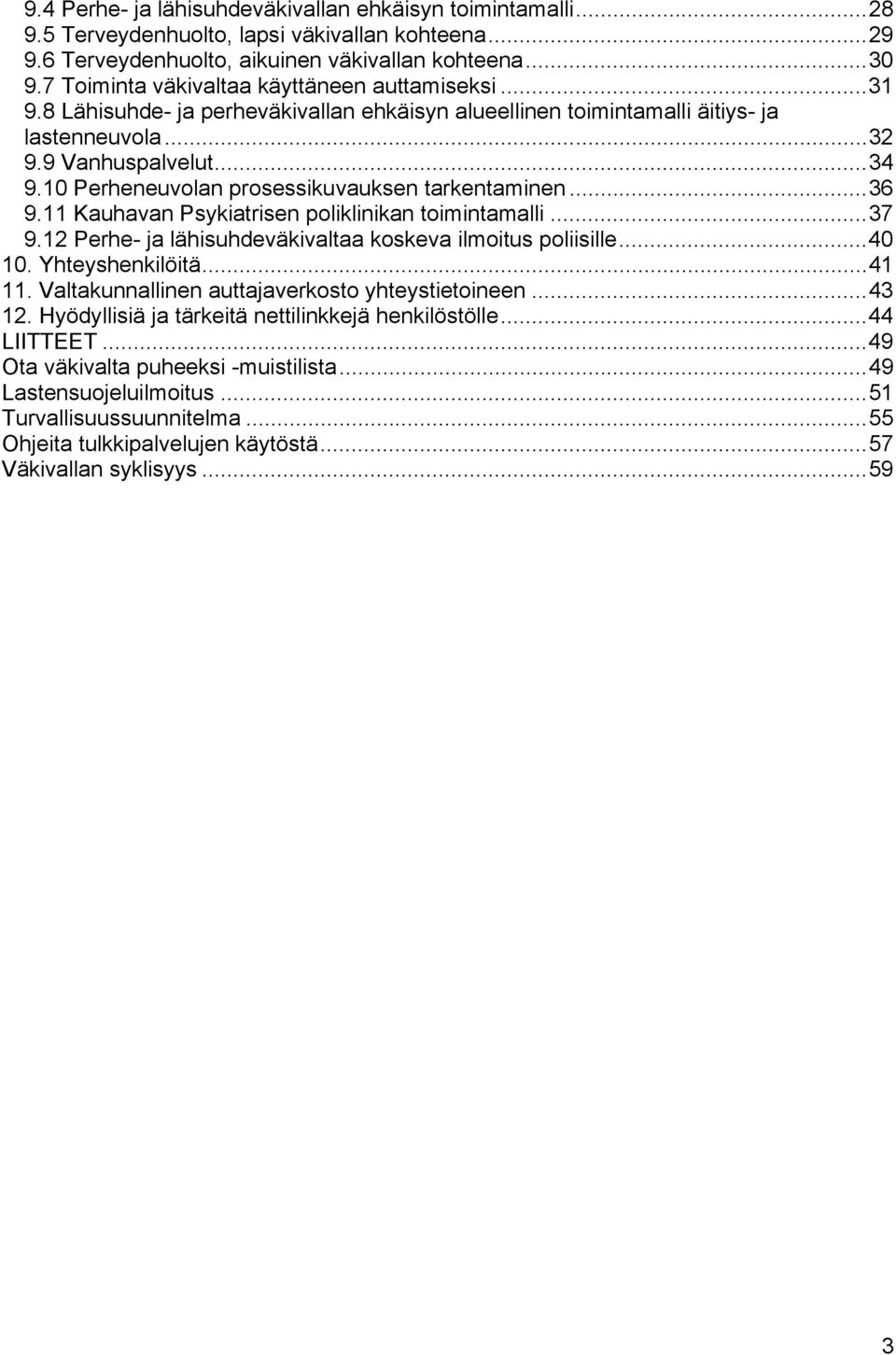 10 Perheneuvolan prosessikuvauksen tarkentaminen...36 9.11 Kauhavan Psykiatrisen poliklinikan toimintamalli...37 9.12 Perhe- ja lähisuhdeväkivaltaa koskeva ilmoitus poliisille...40 10.