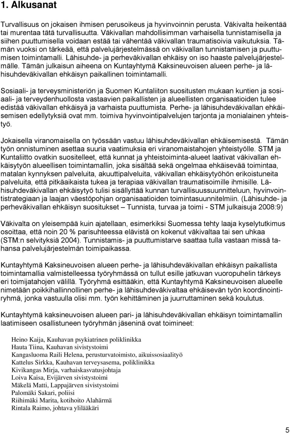 Tämän vuoksi on tärkeää, että palvelujärjestelmässä on väkivallan tunnistamisen ja puuttumisen toimintamalli. Lähisuhde- ja perheväkivallan ehkäisy on iso haaste palvelujärjestelmälle.