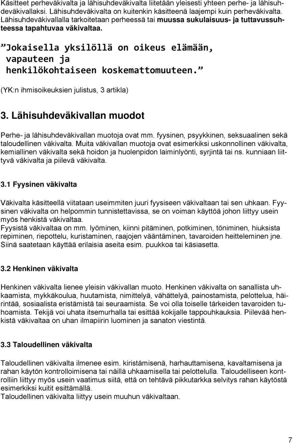 Jokaisella yksilöllä on oikeus elämään, vapauteen ja henkilökohtaiseen koskemattomuuteen. (YK:n ihmisoikeuksien julistus, 3 artikla) 3.