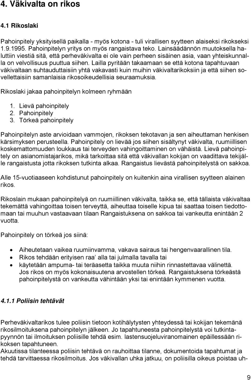 Lailla pyritään takaamaan se että kotona tapahtuvaan väkivaltaan suhtauduttaisiin yhtä vakavasti kuin muihin väkivaltarikoksiin ja että siihen sovellettaisiin samanlaisia rikosoikeudellisia