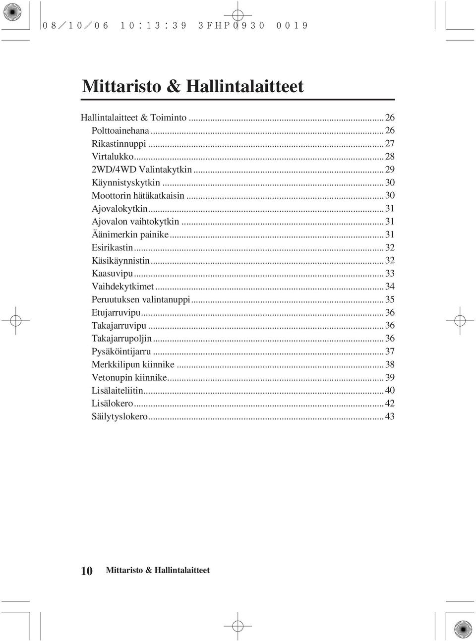 .. 32 Käsikäynnistin... 32 Kaasuvipu... 33 Vaihdekytkimet... 34 Peruutuksen valintanuppi... 35 Etujarruvipu... 36 Takajarruvipu... 36 Takajarrupoljin.