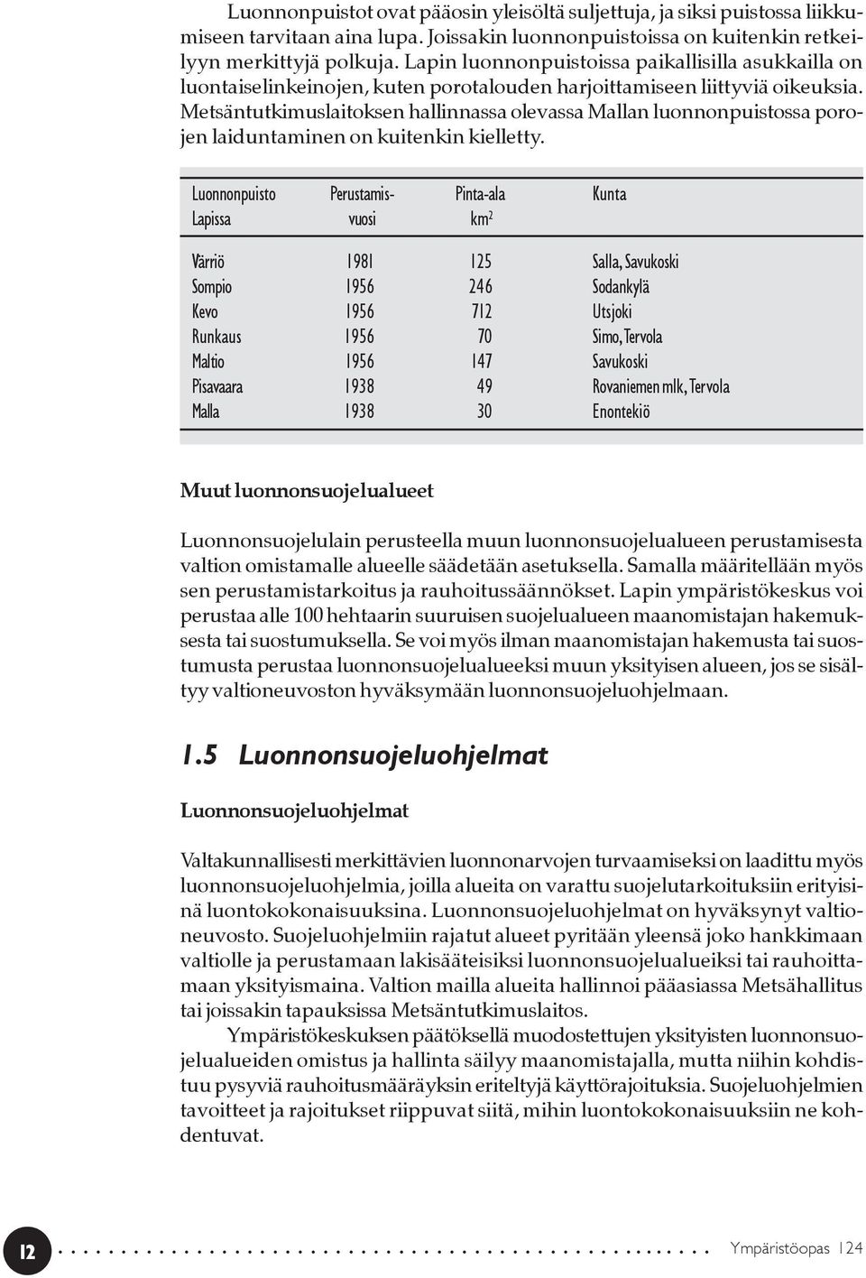 Metsäntutkimuslaitoksen hallinnassa olevassa Mallan luonnonpuistossa porojen laiduntaminen on kuitenkin kielletty.