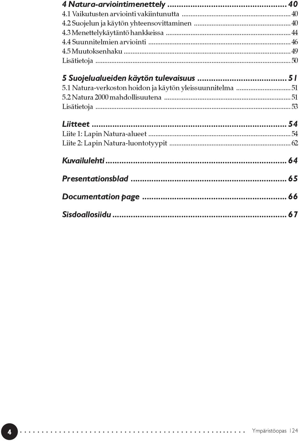 1 Natura-verkoston hoidon ja käytön yleissuunnitelma... 51 5.2 Natura 2000 mahdollisuutena... 51 Lisätietoja... 53 Liitteet.