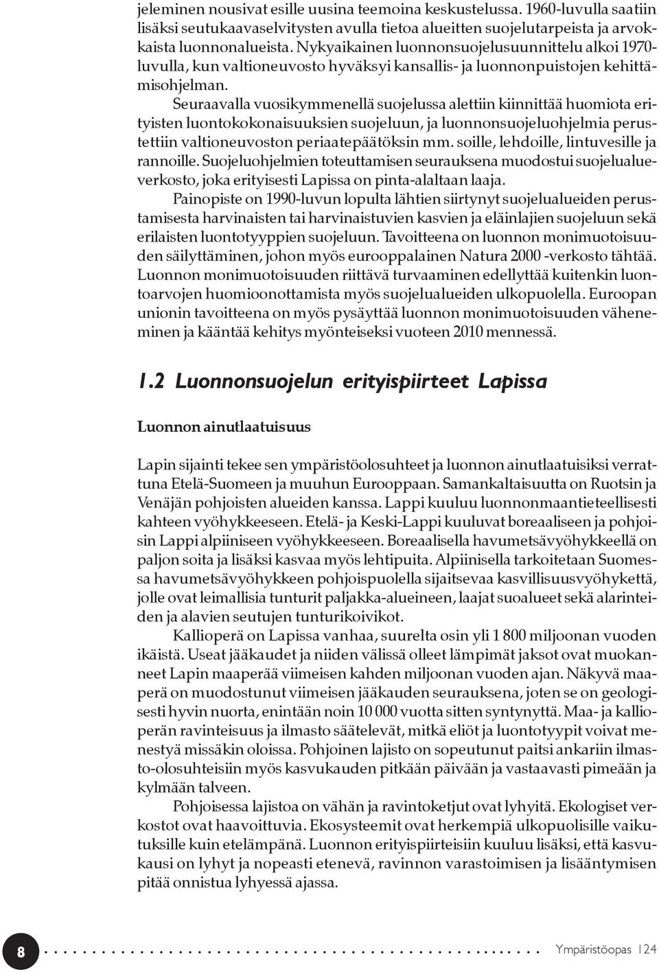 Seuraavalla vuosikymmenellä suojelussa alettiin kiinnittää huomiota erityisten luontokokonaisuuksien suojeluun, ja luonnonsuojeluohjelmia perustettiin valtioneuvoston periaatepäätöksin mm.