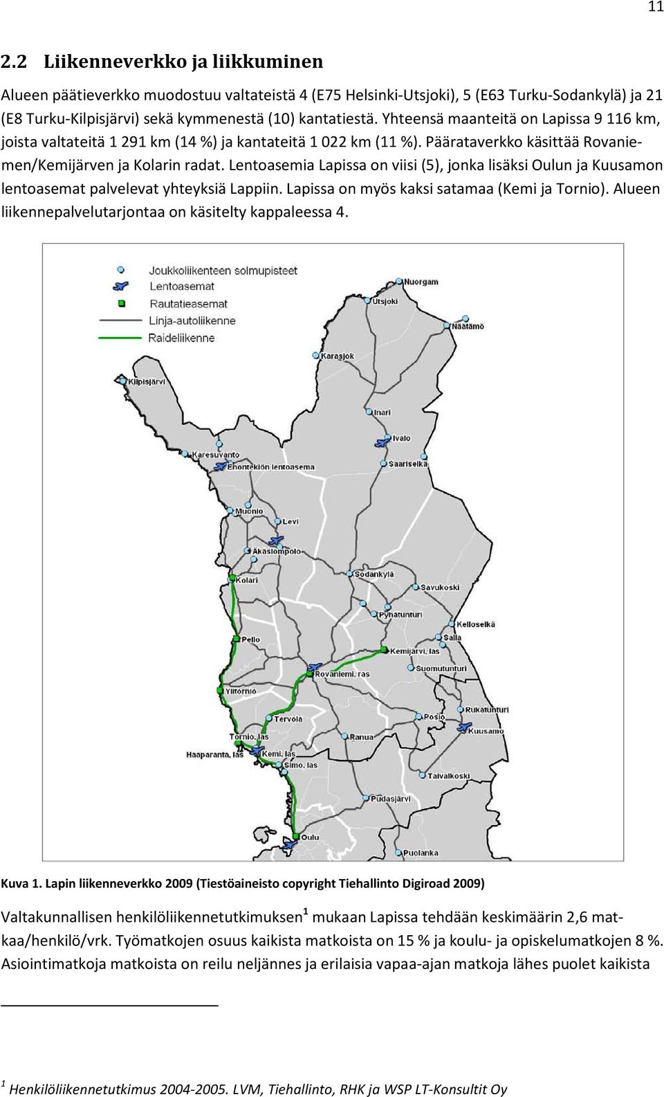 Lentoasemia Lapissa on viisi (5), jonka lisäksi Oulun ja Kuusamon lentoasemat palvelevat yhteyksiä Lappiin. Lapissa on myös kaksi satamaa (Kemi ja Tornio).