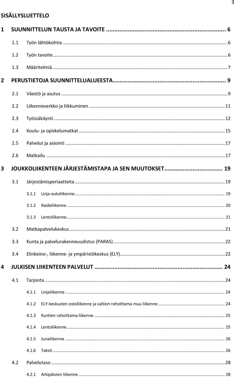 .. 19 3.1.1 Linja-autoliikenne... 19 3.1.2 Raideliikenne... 20 3.1.3 Lentoliikenne... 21 3.2 Matkapalvelukeskus... 21 3.3 Kunta ja palvelurakenneuudistus (PARAS)... 22 3.