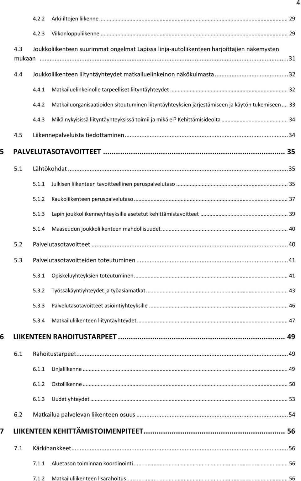 .. 33 4.4.3 Mikä nykyisissä liityntäyhteyksissä toimii ja mikä ei? Kehittämisideoita... 34 4.5 Liikennepalveluista tiedottaminen... 34 5 PALVELUTASOTAVOITTEET... 35 5.1 