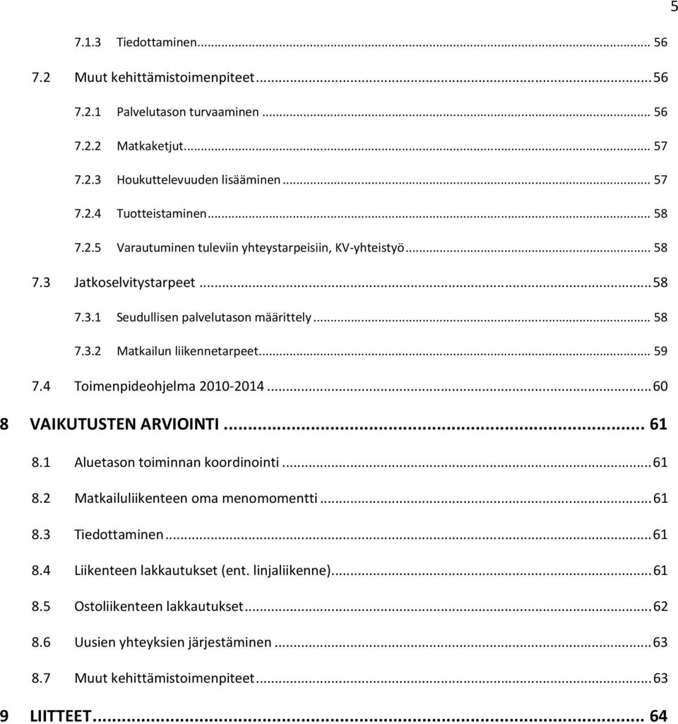 .. 59 7.4 Toimenpideohjelma 2010-2014... 60 8 VAIKUTUSTEN ARVIOINTI... 61 8.1 Aluetason toiminnan koordinointi... 61 8.2 Matkailuliikenteen oma menomomentti... 61 8.3 Tiedottaminen... 61 8.4 Liikenteen lakkautukset (ent.