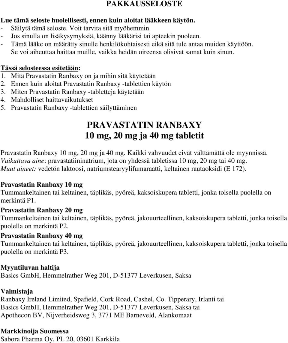 Se voi aiheuttaa haittaa muille, vaikka heidän oireensa olisivat samat kuin sinun. Tässä selosteessa esitetään: 1. Mitä Pravastatin Ranbaxy on ja mihin sitä käytetään 2.