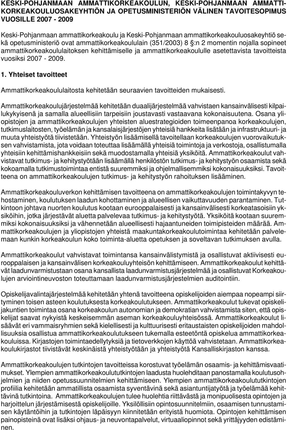 ammattikorkeakoululle asetettavista tavoitteista vuosiksi 2007-2009. 1. Yhteiset tavoitteet Ammattikorkeakoululaitosta kehitetään seuraavien tavoitteiden mukaisesti.