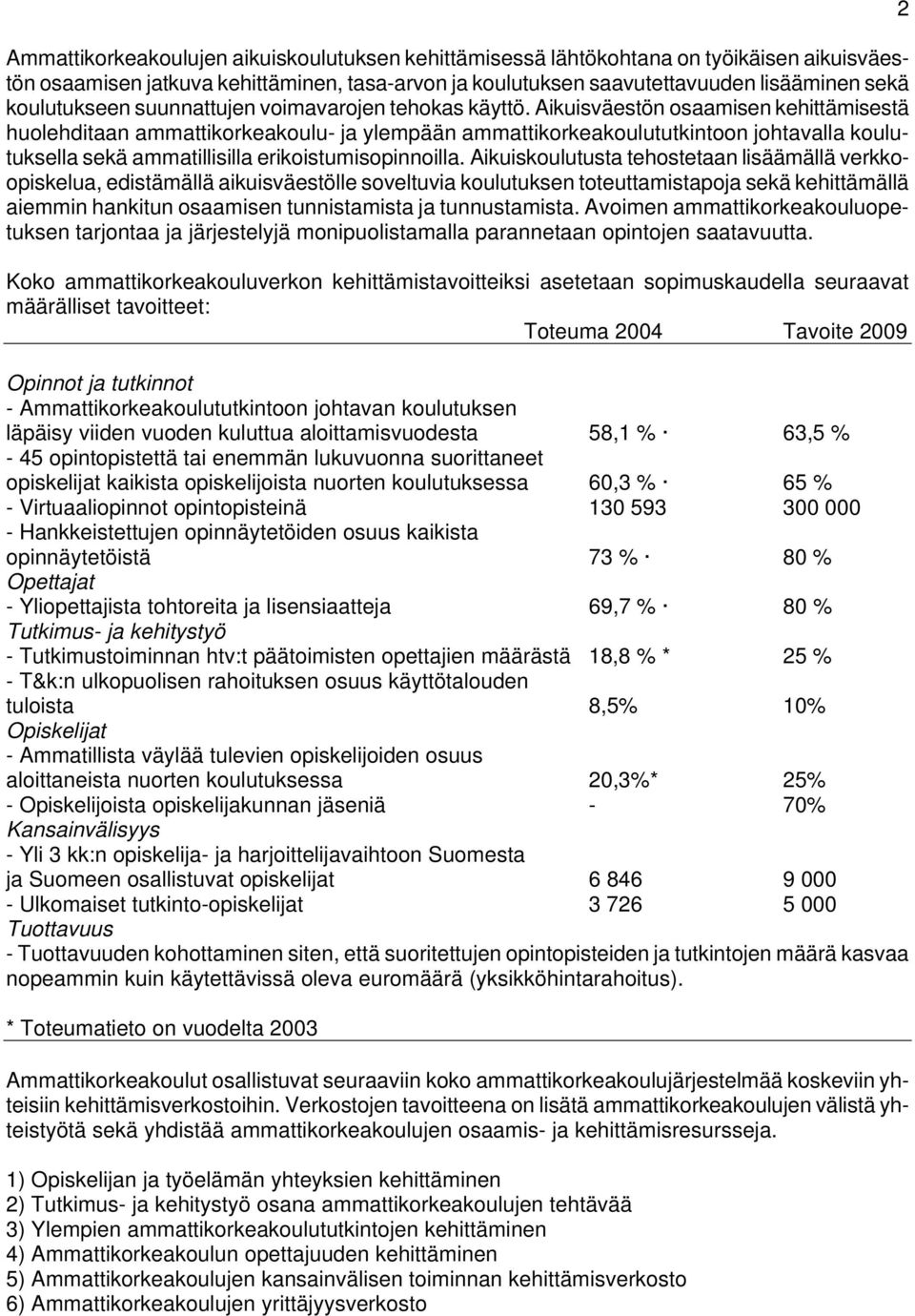 Aikuisväestön osaamisen kehittämisestä huolehditaan ammattikorkeakoulu- ja ylempään ammattikorkeakoulututkintoon johtavalla koulutuksella sekä ammatillisilla erikoistumisopinnoilla.