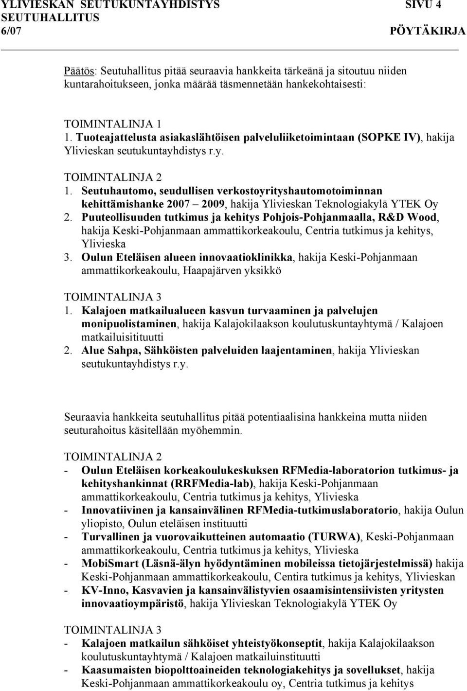 Seutuhautomo, seudullisen verkostoyrityshautomotoiminnan kehittämishanke 2007 2009, hakija Ylivieskan Teknologiakylä YTEK Oy 2.