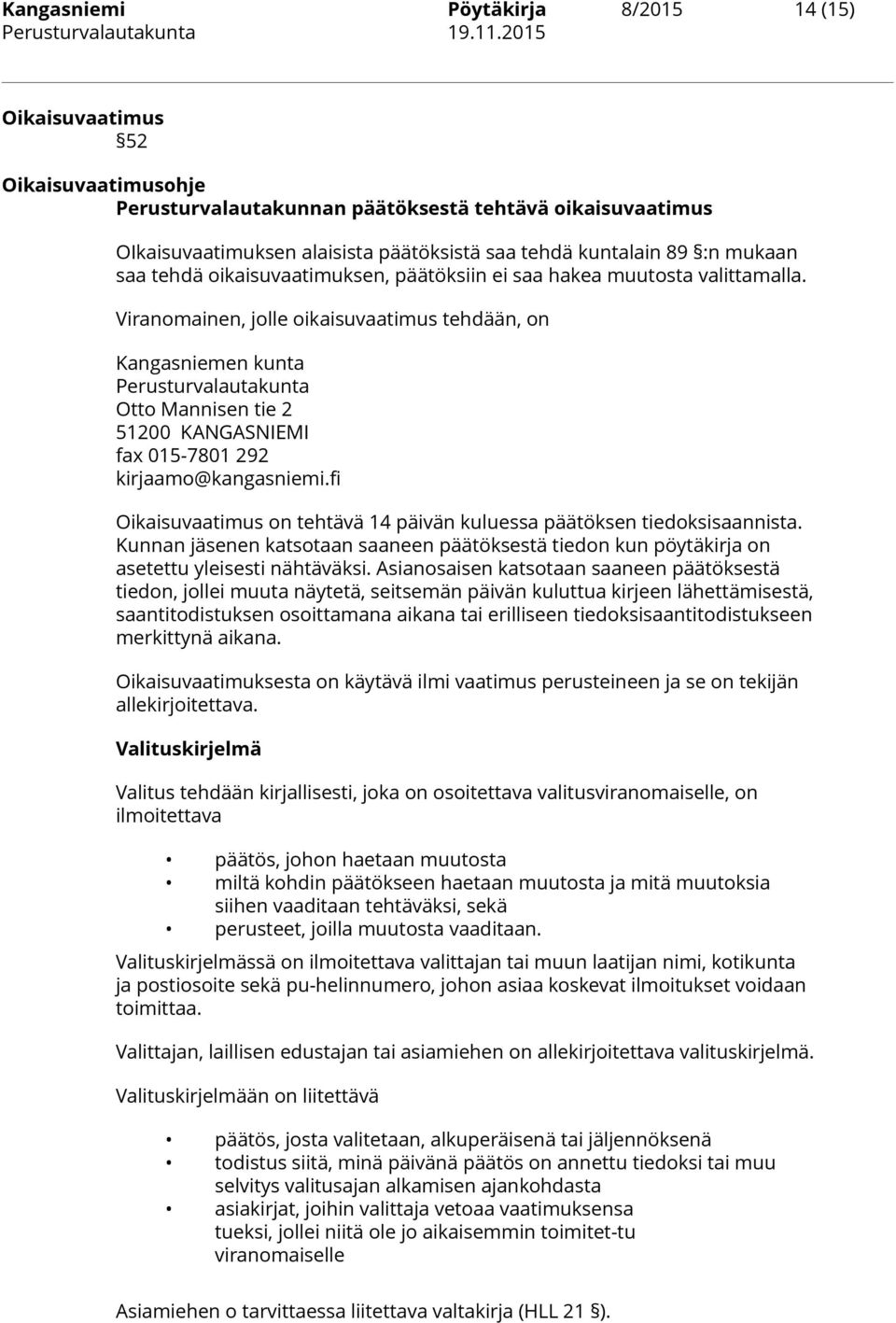 Viranomainen, jolle oikaisuvaatimus tehdään, on Kangasniemen kunta Perusturvalautakunta Otto Mannisen tie 2 51200 KANGASNIEMI fax 015-7801 292 kirjaamo@kangasniemi.