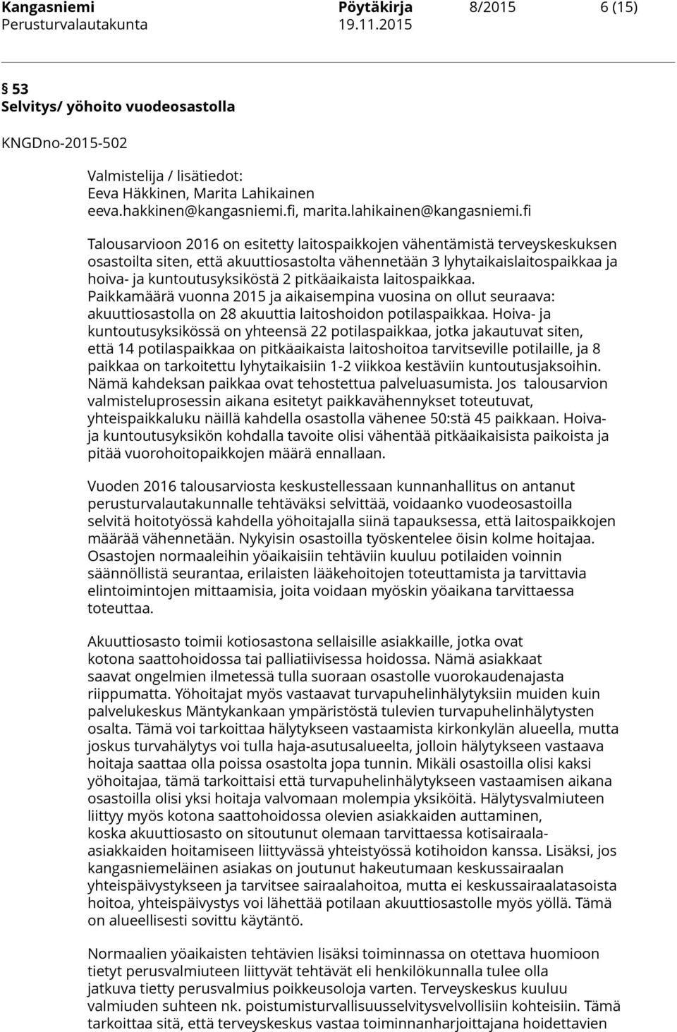 fi Talousarvioon 2016 on esitetty laitospaikkojen vähentämistä terveyskeskuksen osastoilta siten, että akuuttiosastolta vähennetään 3 lyhytaikaislaitospaikkaa ja hoiva- ja kuntoutusyksiköstä 2