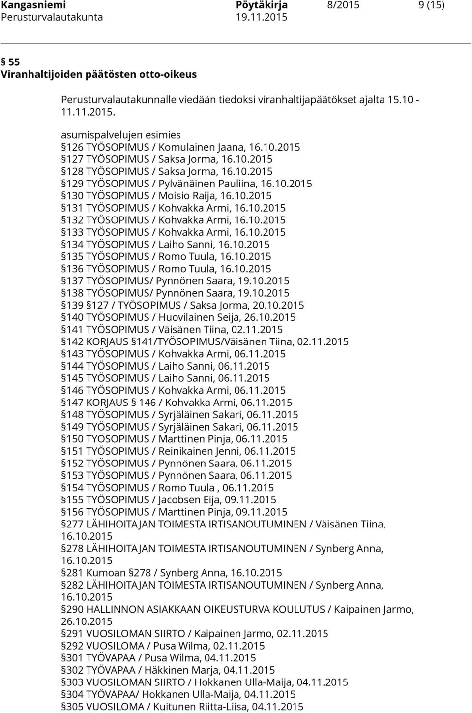 10.2015 132 TYÖSOPIMUS / Kohvakka Armi, 16.10.2015 133 TYÖSOPIMUS / Kohvakka Armi, 16.10.2015 134 TYÖSOPIMUS / Laiho Sanni, 16.10.2015 135 TYÖSOPIMUS / Romo Tuula, 16.10.2015 136 TYÖSOPIMUS / Romo Tuula, 16.