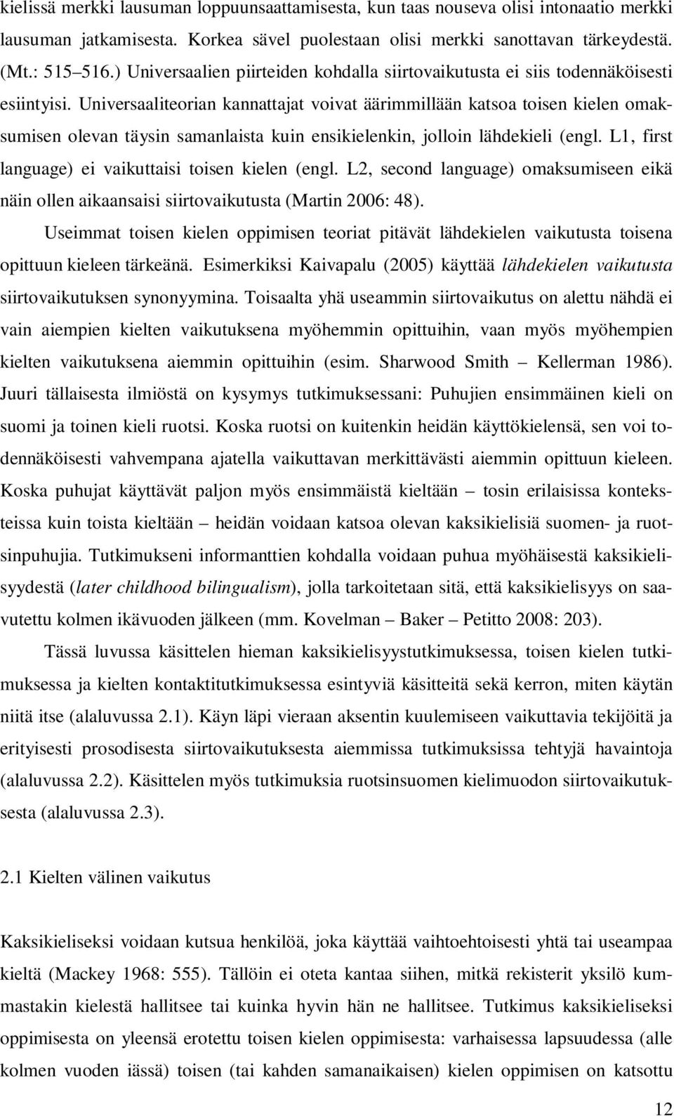 Universaaliteorian kannattajat voivat äärimmillään katsoa toisen kielen omaksumisen olevan täysin samanlaista kuin ensikielenkin, jolloin lähdekieli (engl.