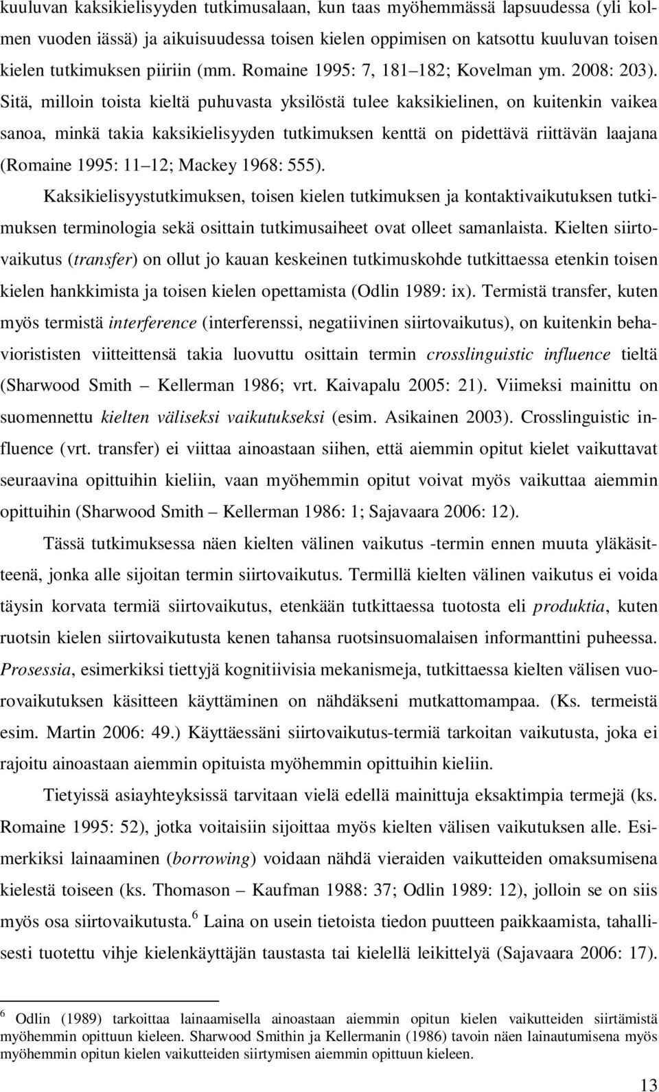 Sitä, milloin toista kieltä puhuvasta yksilöstä tulee kaksikielinen, on kuitenkin vaikea sanoa, minkä takia kaksikielisyyden tutkimuksen kenttä on pidettävä riittävän laajana (Romaine 1995: 11 12;