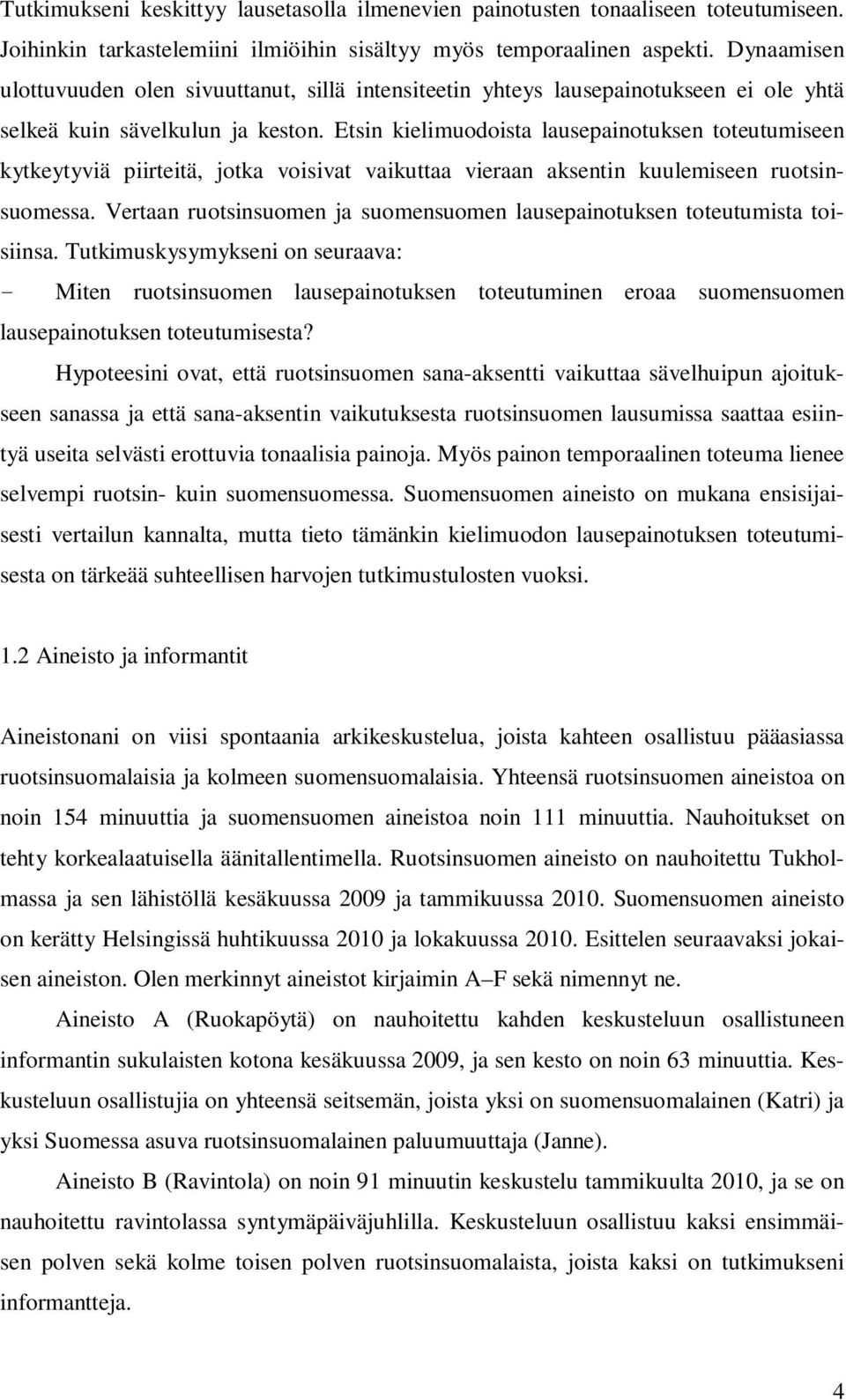 Etsin kielimuodoista lausepainotuksen toteutumiseen kytkeytyviä piirteitä, jotka voisivat vaikuttaa vieraan aksentin kuulemiseen ruotsinsuomessa.