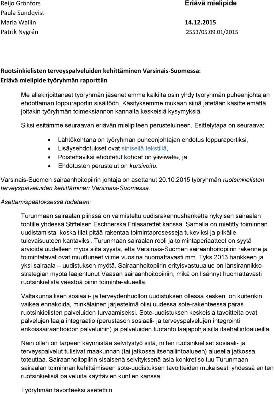 puheenjohtajan ehdottaman loppuraportin sisältöön. Käsityksemme mukaan siinä jätetään käsittelemättä joitakin työryhmän toimeksiannon kannalta keskeisiä kysymyksiä.
