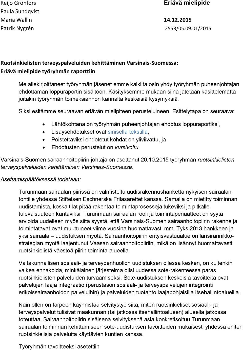 puheenjohtajan ehdottaman loppuraportin sisältöön. Käsityksemme mukaan siinä jätetään käsittelemättä joitakin työryhmän toimeksiannon kannalta keskeisiä kysymyksiä.