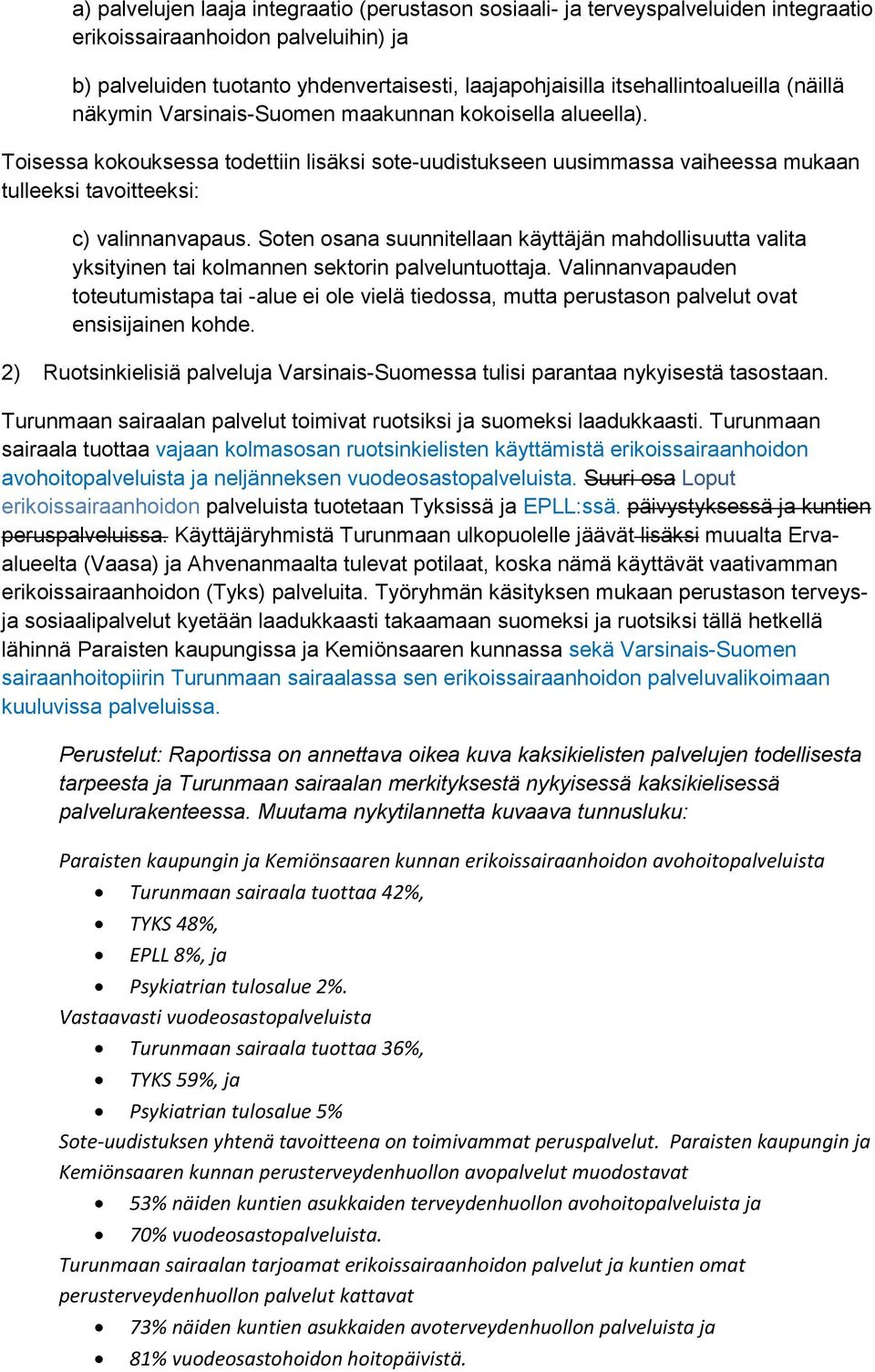 Toisessa kokouksessa todettiin lisäksi sote-uudistukseen uusimmassa vaiheessa mukaan tulleeksi tavoitteeksi: c) valinnanvapaus.