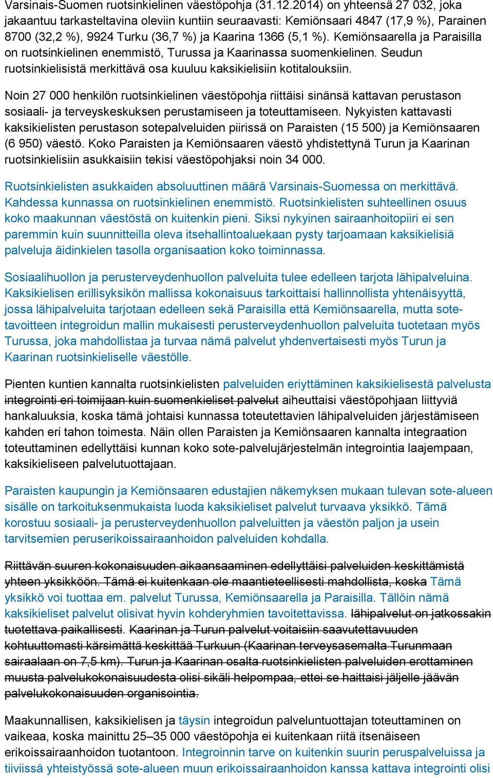 Kemiönsaarella ja Paraisilla on ruotsinkielinen enemmistö, Turussa ja Kaarinassa suomenkielinen. Seudun ruotsinkielisistä merkittävä osa kuuluu kaksikielisiin kotitalouksiin.