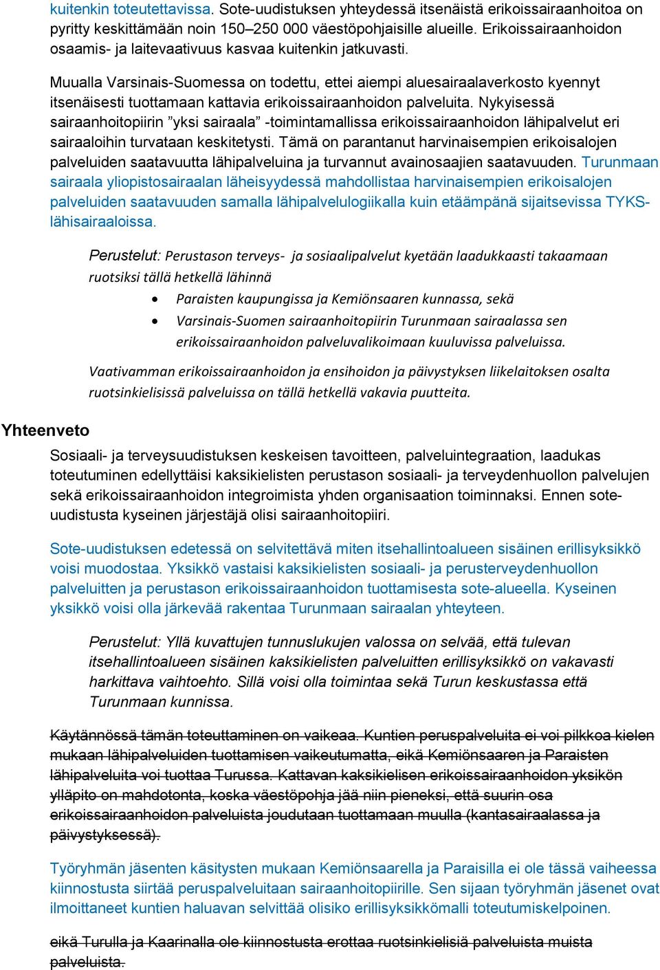 Muualla Varsinais-Suomessa on todettu, ettei aiempi aluesairaalaverkosto kyennyt itsenäisesti tuottamaan kattavia erikoissairaanhoidon palveluita.