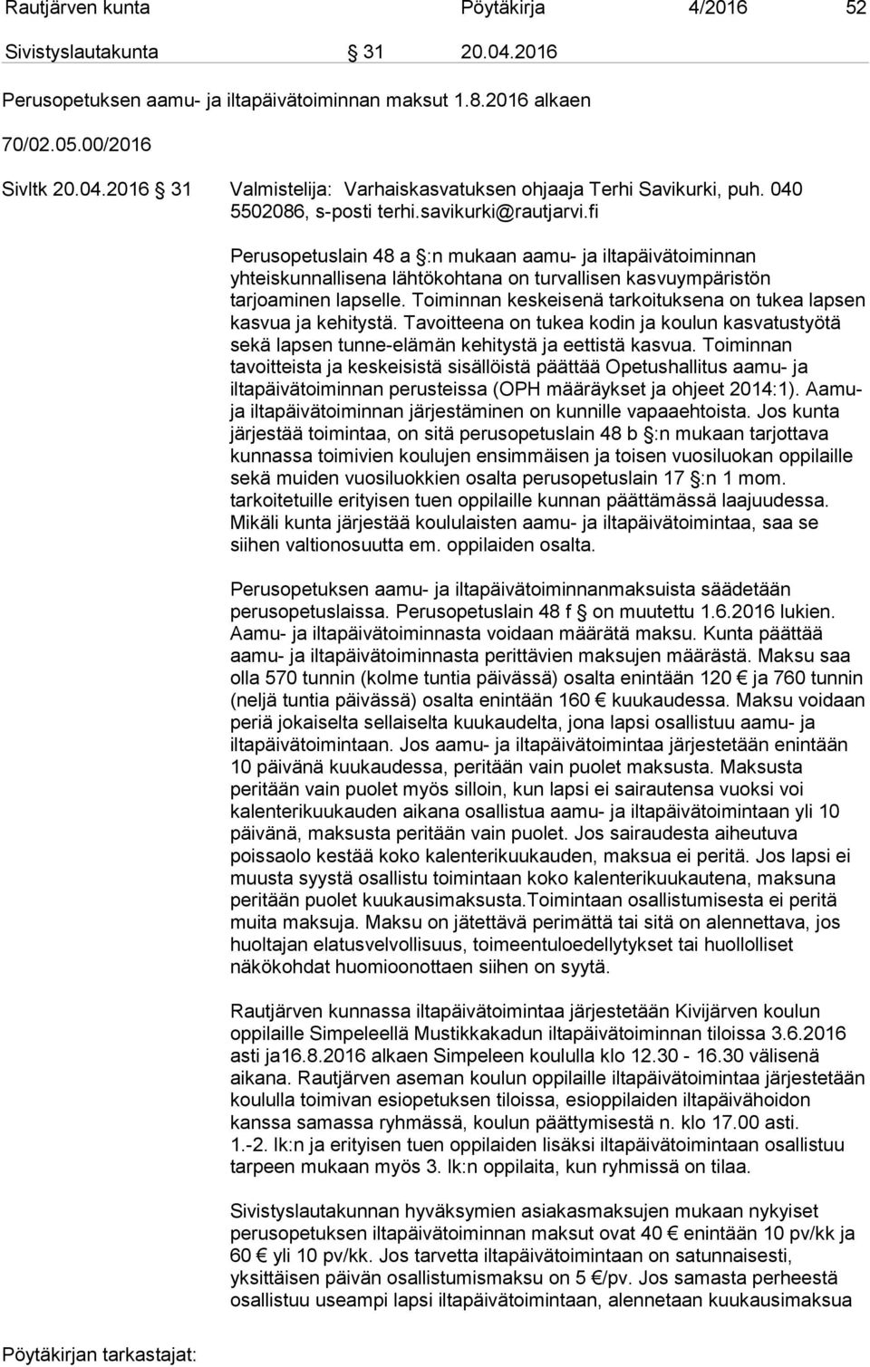 Toiminnan keskeisenä tarkoituksena on tukea lapsen kasvua ja kehitystä. Tavoitteena on tukea kodin ja koulun kasvatustyötä sekä lapsen tunne-elämän kehitystä ja eettistä kasvua.