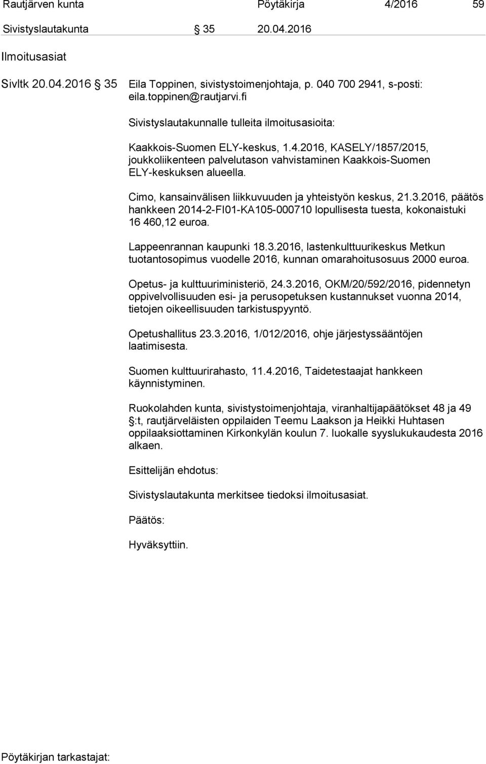 Cimo, kansainvälisen liikkuvuuden ja yhteistyön keskus, 21.3.2016, päätös hankkeen 2014-2-FI01-KA105-000710 lopullisesta tuesta, kokonaistuki 16 460,12 euroa. Lappeenrannan kaupunki 18.3.2016, lastenkulttuurikeskus Metkun tuotantosopimus vuodelle 2016, kunnan omarahoitusosuus 2000 euroa.