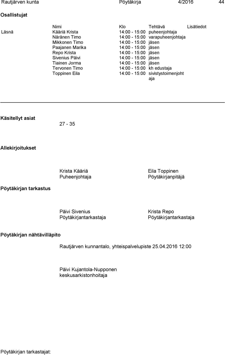 Toppinen Eila 14:00-15:00 sivistystoimenjoht aja Käsitellyt asiat 27-35 Allekirjoitukset Krista Kääriä Puheenjohtaja Eila Toppinen Pöytäkirjanpitäjä Pöytäkirjan tarkastus Päivi Sivenius