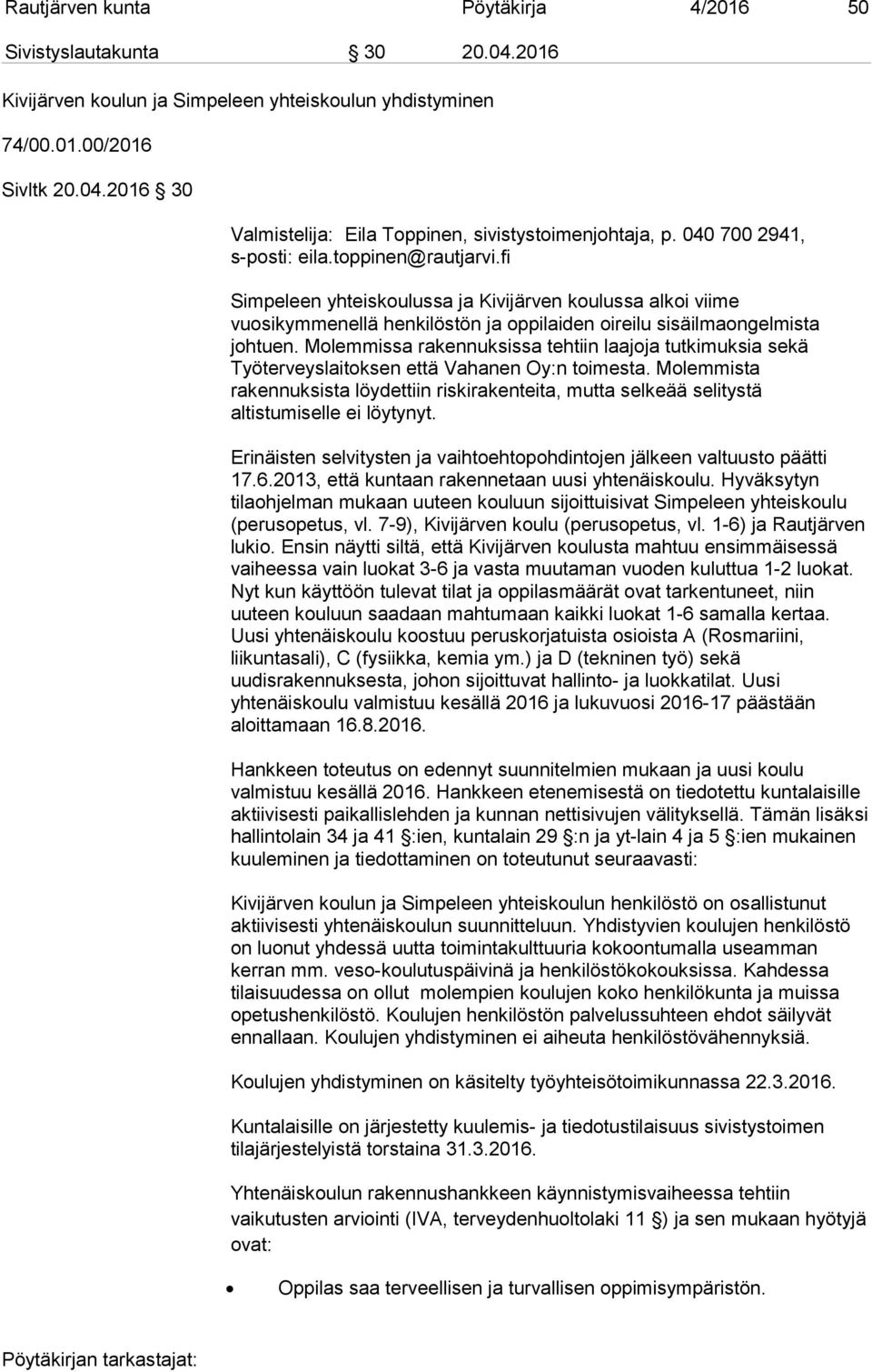 Molemmissa rakennuksissa tehtiin laajoja tutkimuksia sekä Työterveyslaitoksen että Vahanen Oy:n toimesta.