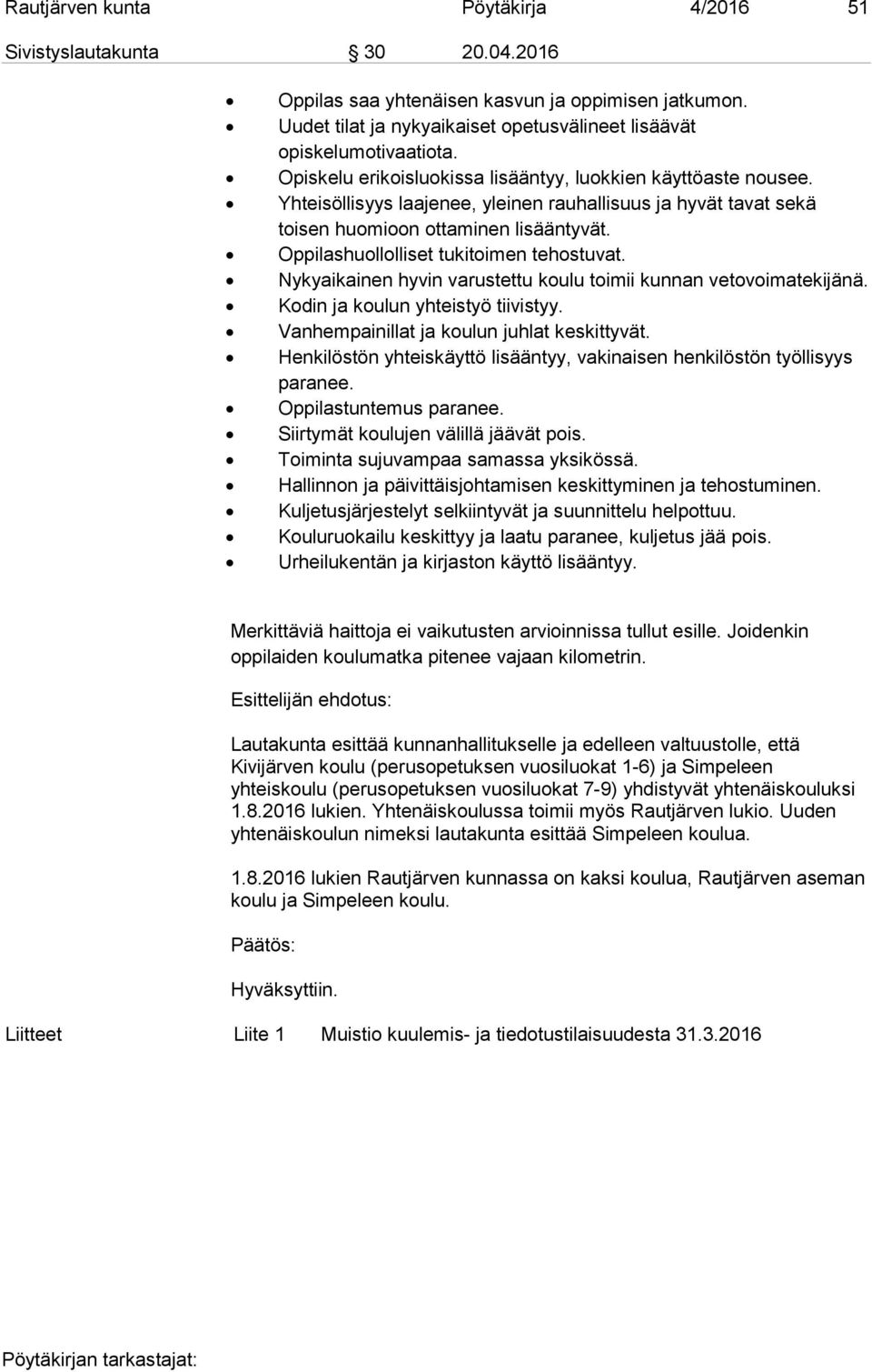 Oppilashuollolliset tukitoimen tehostuvat. Nykyaikainen hyvin varustettu koulu toimii kunnan vetovoimatekijänä. Kodin ja koulun yhteistyö tiivistyy. Vanhempainillat ja koulun juhlat keskittyvät.