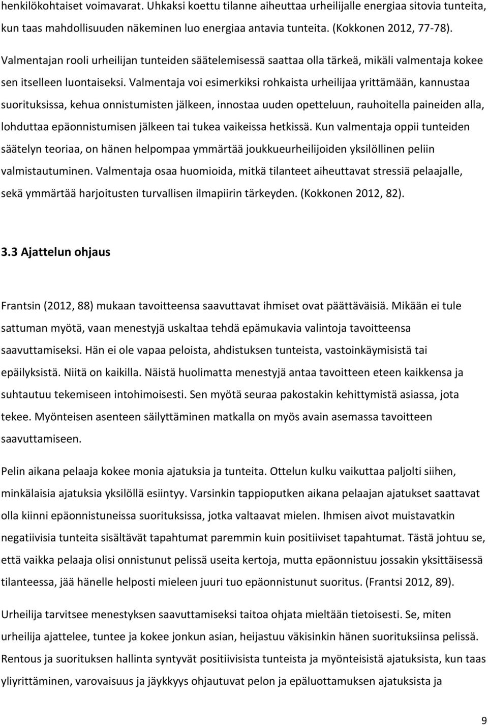 Valmentaja voi esimerkiksi rohkaista urheilijaa yrittämään, kannustaa suorituksissa, kehua onnistumisten jälkeen, innostaa uuden opetteluun, rauhoitella paineiden alla, lohduttaa epäonnistumisen