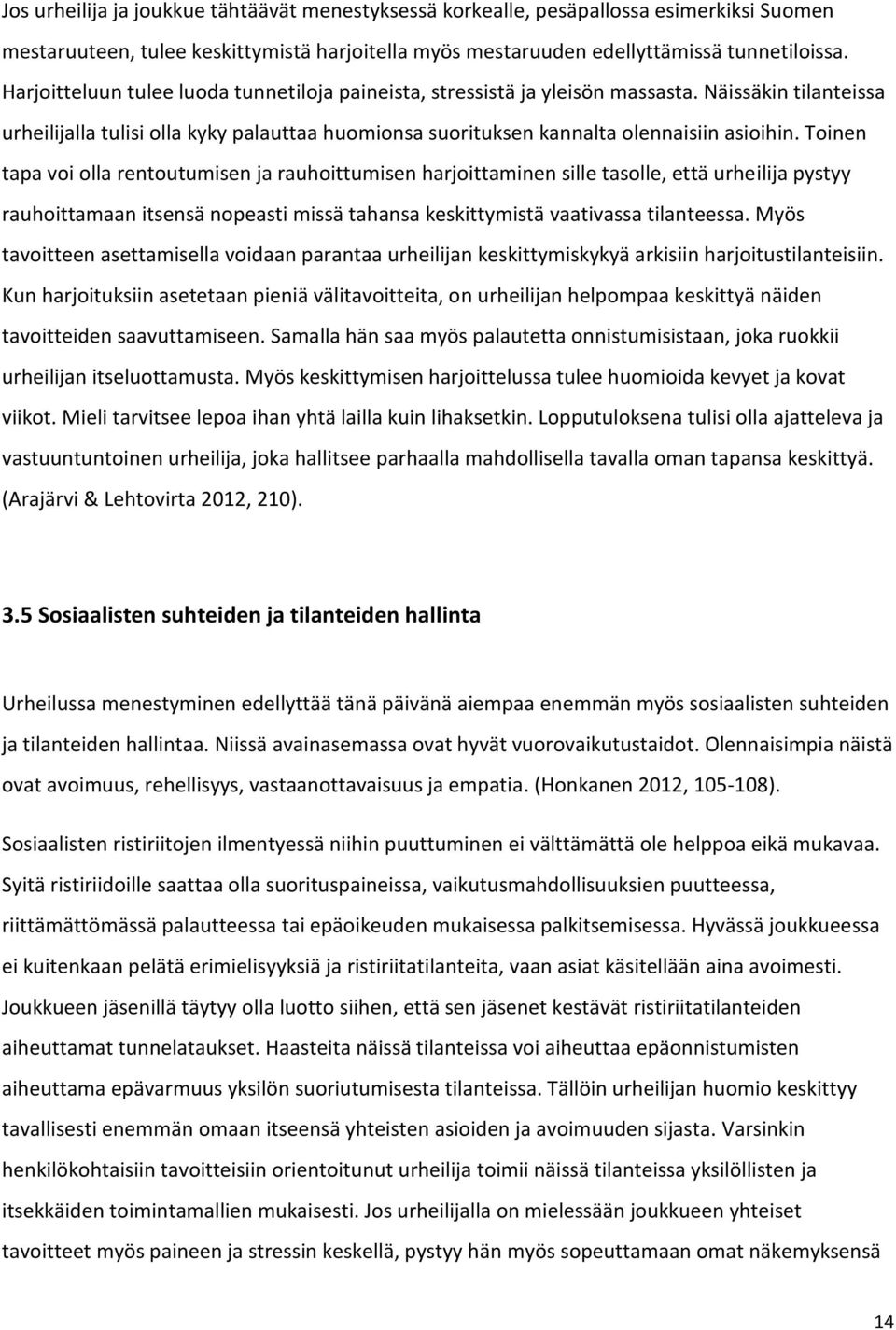 Toinen tapa voi olla rentoutumisen ja rauhoittumisen harjoittaminen sille tasolle, että urheilija pystyy rauhoittamaan itsensä nopeasti missä tahansa keskittymistä vaativassa tilanteessa.