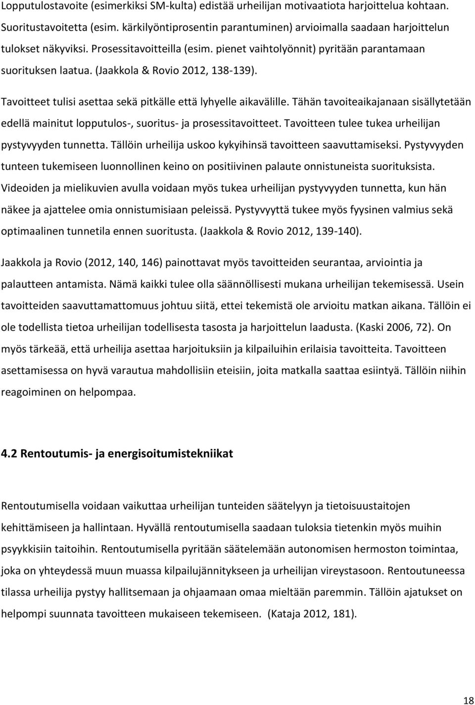 (Jaakkola & Rovio 2012, 138-139). Tavoitteet tulisi asettaa sekä pitkälle että lyhyelle aikavälille. Tähän tavoiteaikajanaan sisällytetään edellä mainitut lopputulos-, suoritus- ja prosessitavoitteet.