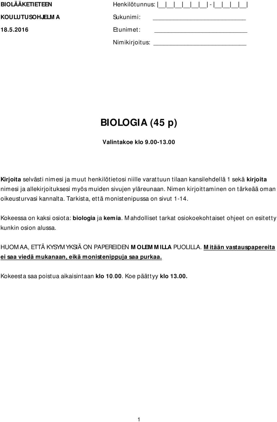 Nimen kirjoittaminen on tärkeää oman oikeusturvasi kannalta. Tarkista, että monistenipussa on sivut 1-14. Kokeessa on kaksi osiota: biologia ja kemia.